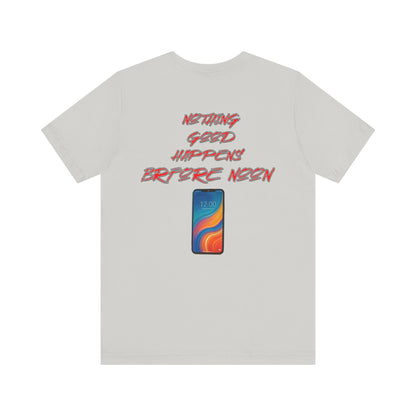 Nothing Good Happens Before Noon, Back Print Unisex Tee  | Casual Wear, Gift for Friends, Birthday Tee, Everyday Comfort