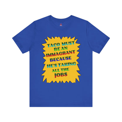 Humorous TACO Must Be An Immigrant Tee, Resist Graphic Unisex T-Shirt, Statement Shirt