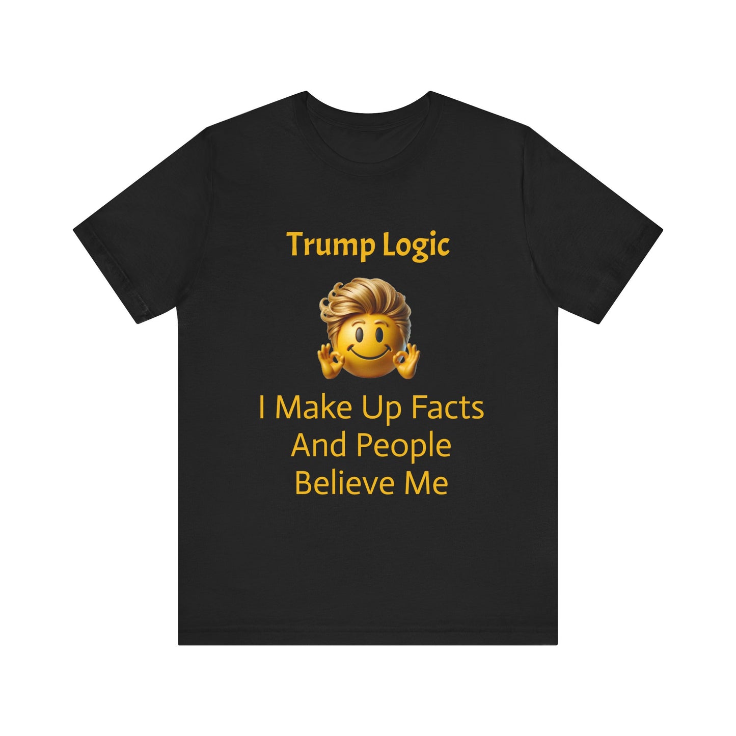 I Make Up Facts And People Believe Me Tee