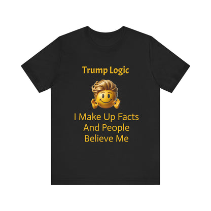 I Make Up Facts And People Believe Me Tee