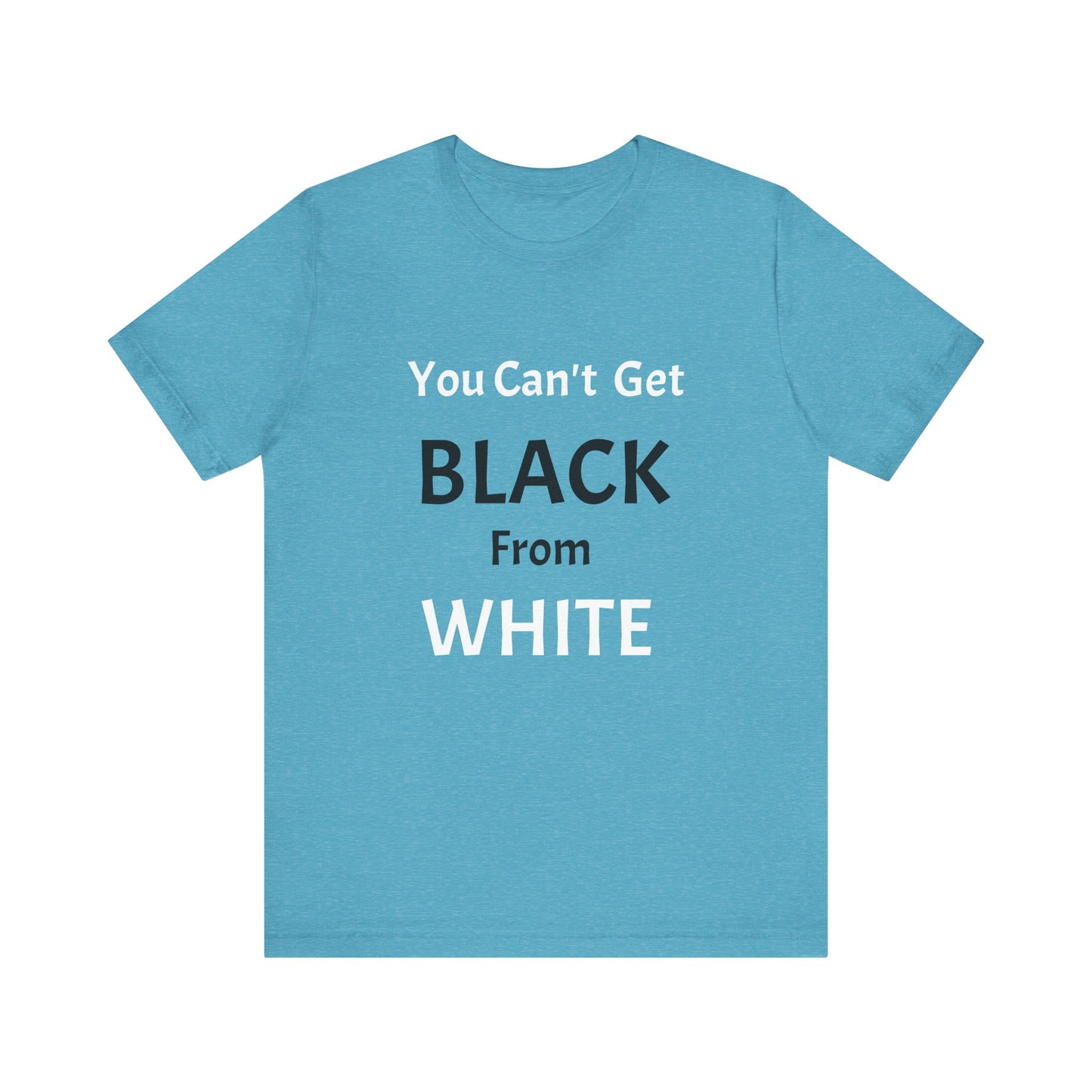 You Can't Get Black From White Tee