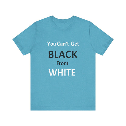 You Can't Get Black From White Tee