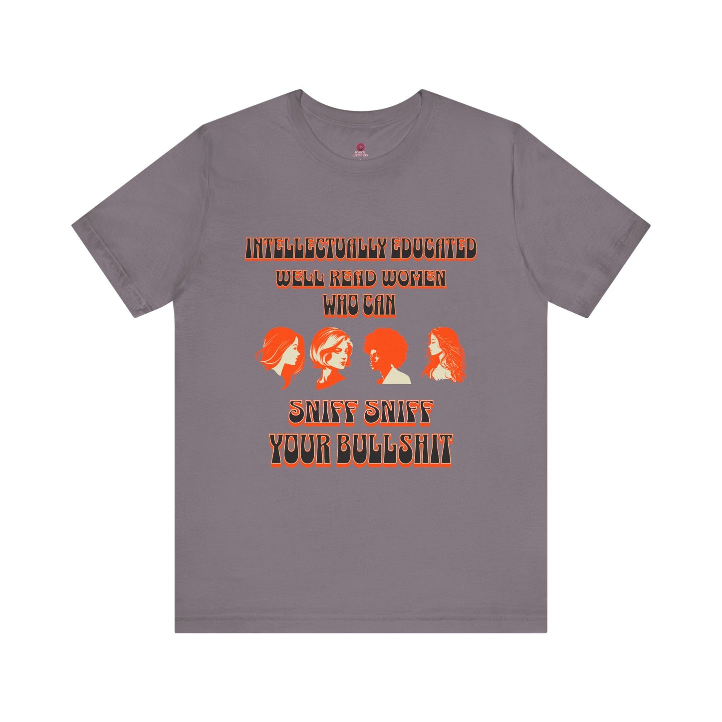 'Intellectually Educated Women Sniff Your Bullshit' Unisex Graphic Tee - Perfect for Feminists, Book Lovers, Gift for Her,