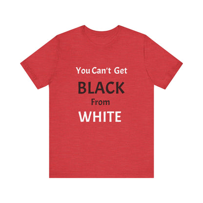 You Can't Get Black From White Tee