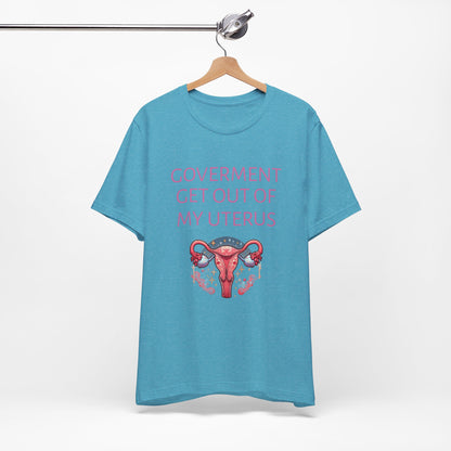 Governments Get Out Of My Uterus Tee