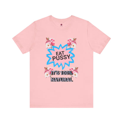 Eat Pussy It's 100% Natural, Funny Unisex Graphic Tee -Summer Outfit, Gift for Friends, Humor Clothing