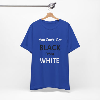 You Can't Get Black From White Tee