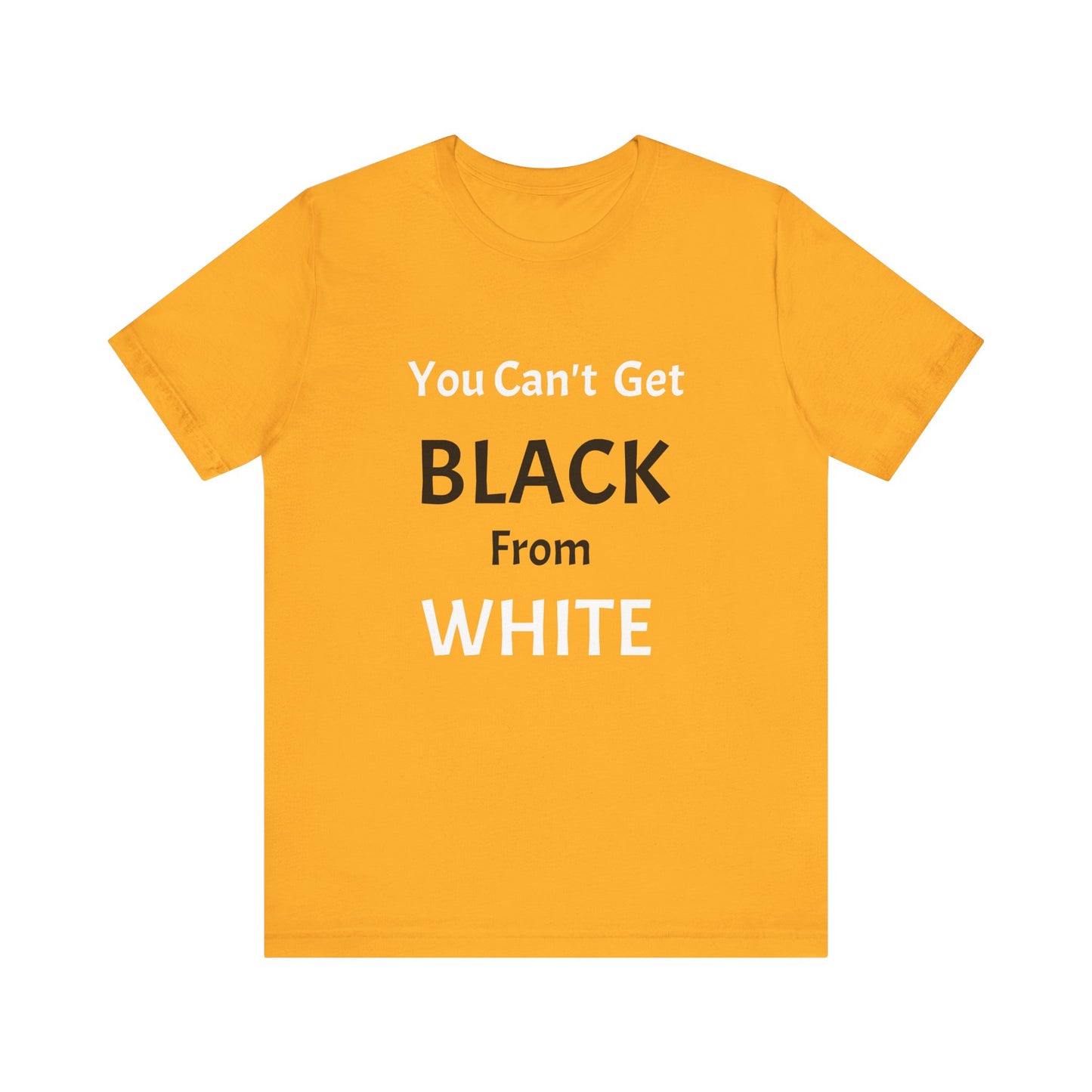 You Can't Get Black From White Tee