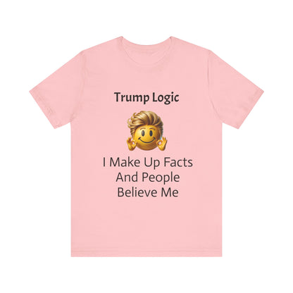 I Make Up Facts And People Believe Me Tee