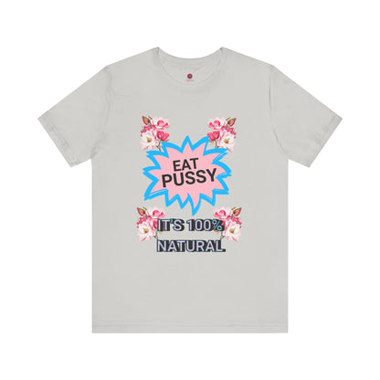 Eat Pussy It's 100% Natural, Funny Unisex Graphic Tee -Summer Outfit, Gift for Friends, Humor Clothing