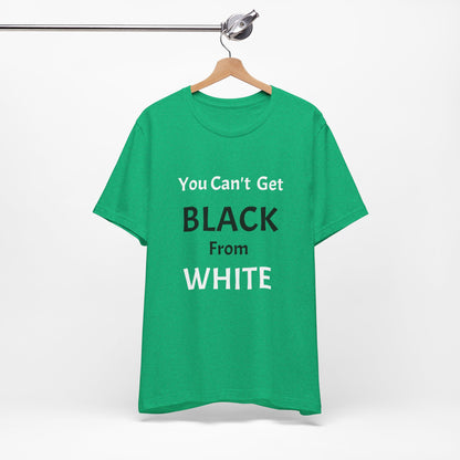 You Can't Get Black From White Tee