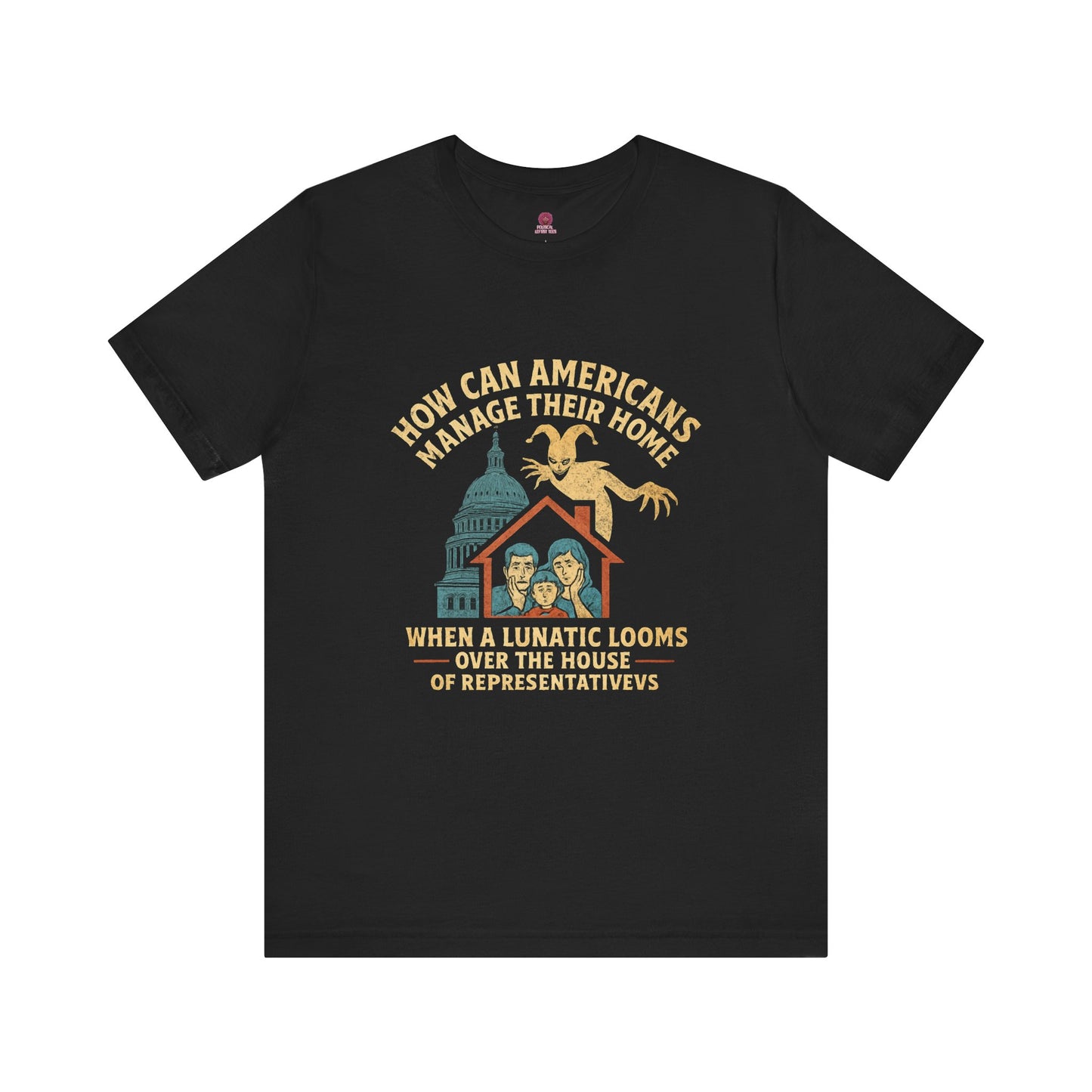 Political Humor Tee - How Can Americans Manage Their Home?,Unisex T-Shirt, Gift for Activists, Casual Wear