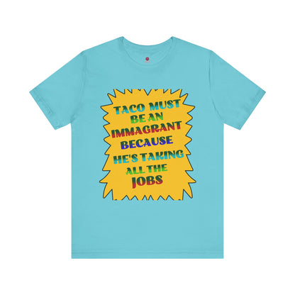 Humorous TACO Must Be An Immigrant Tee, Resist Graphic Unisex T-Shirt, Statement Shirt