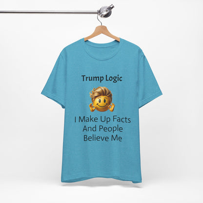 I Make Up Facts And People Believe Me Tee