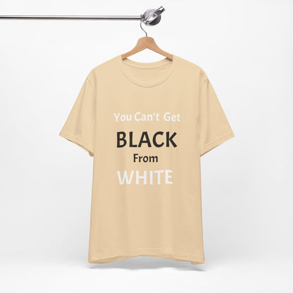 You Can't Get Black From White Tee