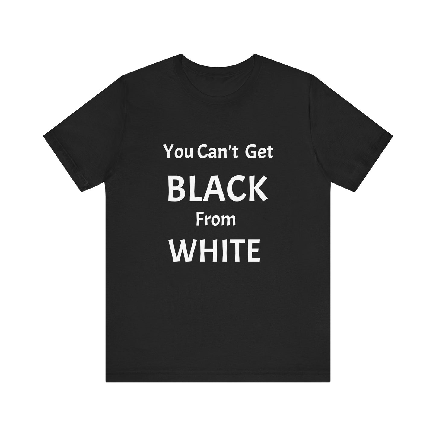 You Can't Get Black From White Tee