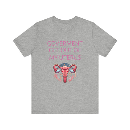 Governments Get Out Of My Uterus Tee