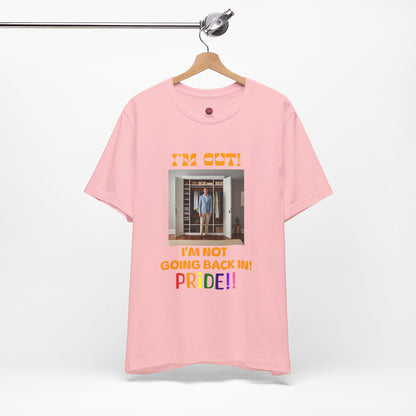 Pride Celebration Unisex Tee - "I'm Out! I'm Not Going Back In!"