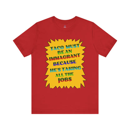 Humorous TACO Must Be An Immigrant Tee, Resist Graphic Unisex T-Shirt, Statement Shirt