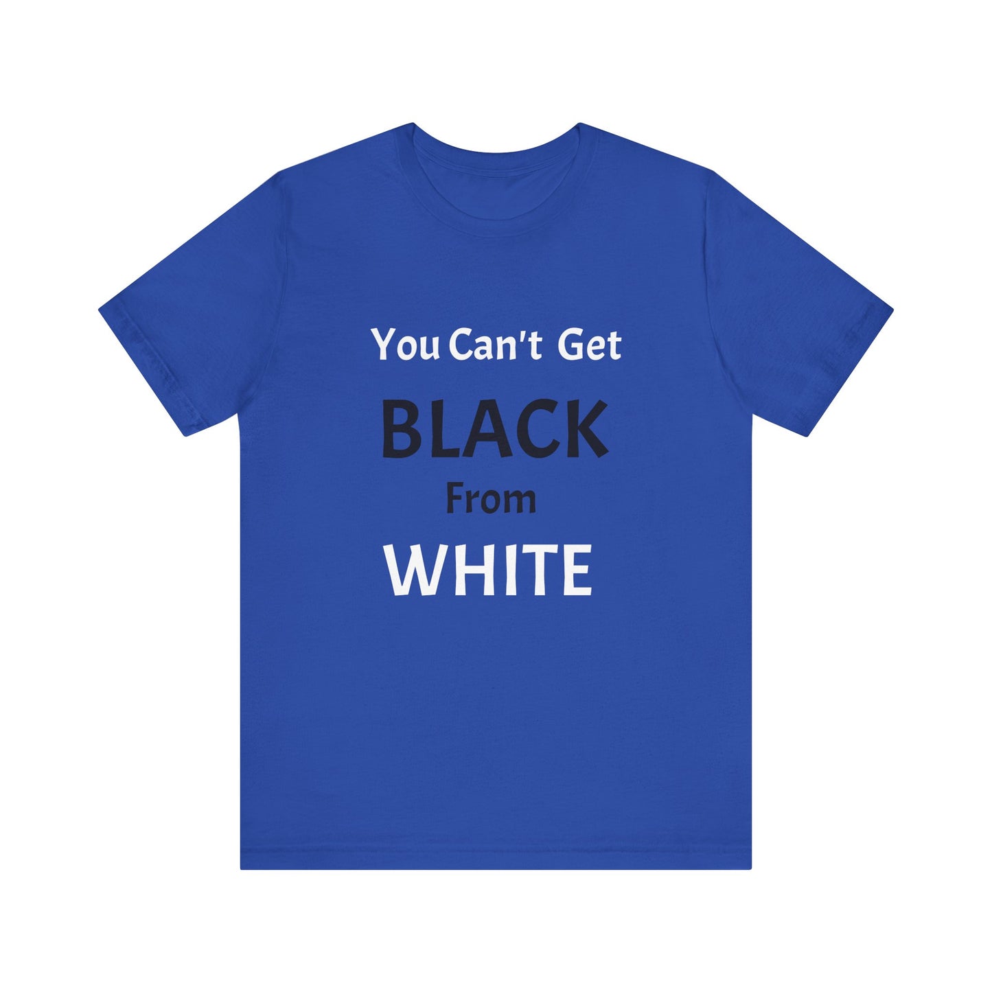 You Can't Get Black From White Tee