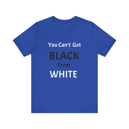 You Can't Get Black From White Tee