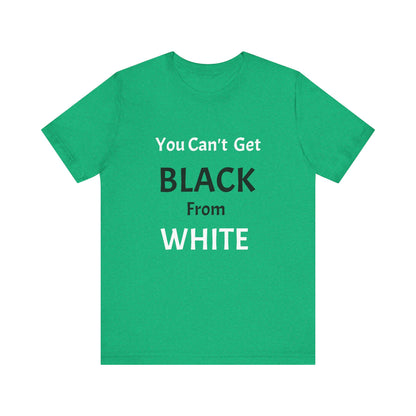 You Can't Get Black From White Tee