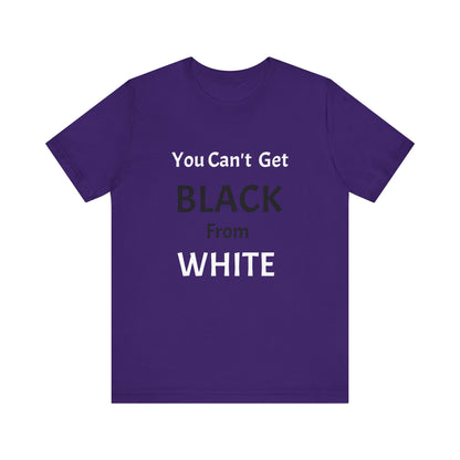 You Can't Get Black From White Tee