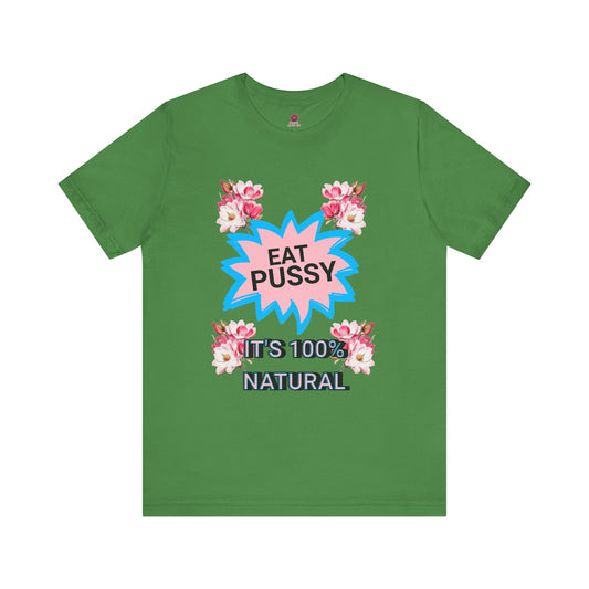 Eat Pussy It's 100% Natural, Funny Unisex Graphic Tee -Summer Outfit, Gift for Friends, Humor Clothing