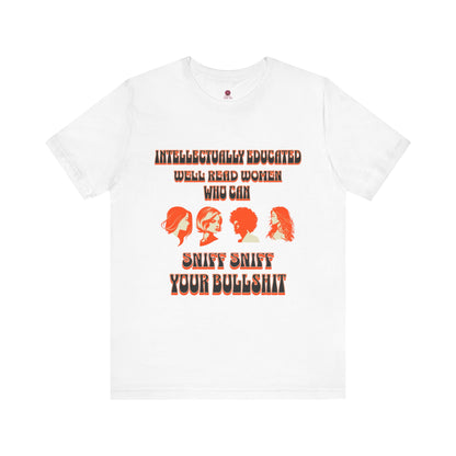'Intellectually Educated Women Sniff Your Bullshit' Unisex Graphic Tee - Perfect for Feminists, Book Lovers, Gift for Her,