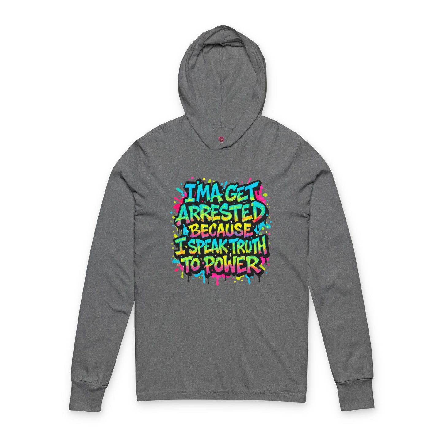 : "I'ma Get Arrested Because I Speak Truth to Power" - Unisex Long Sleeve hooded Tee, Activist Shirt, Resist