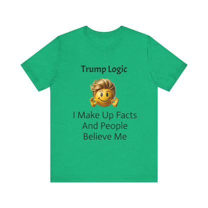 I Make Up Facts And People Believe Me Tee