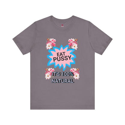 Eat Pussy It's 100% Natural, Funny Unisex Graphic Tee -Summer Outfit, Gift for Friends, Humor Clothing