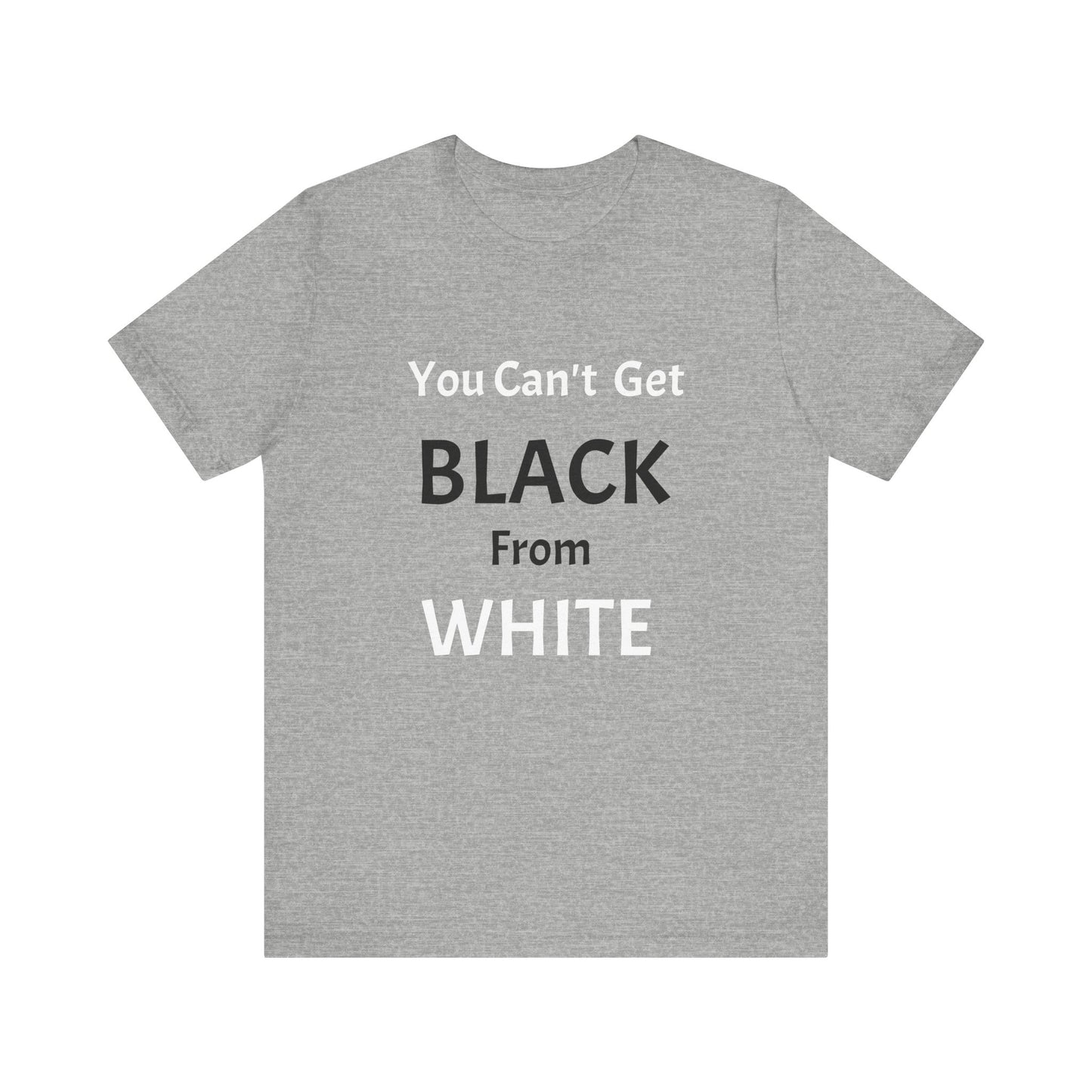 You Can't Get Black From White Tee