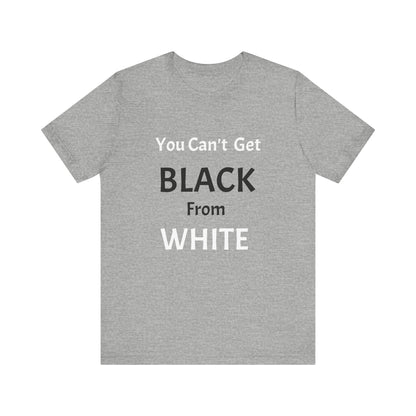 You Can't Get Black From White Tee