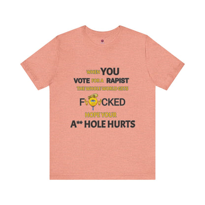 Provocative Humor Unisex Tee - When You Vote For A Rapist