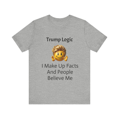 I Make Up Facts And People Believe Me Tee