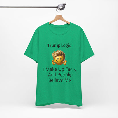 I Make Up Facts And People Believe Me Tee