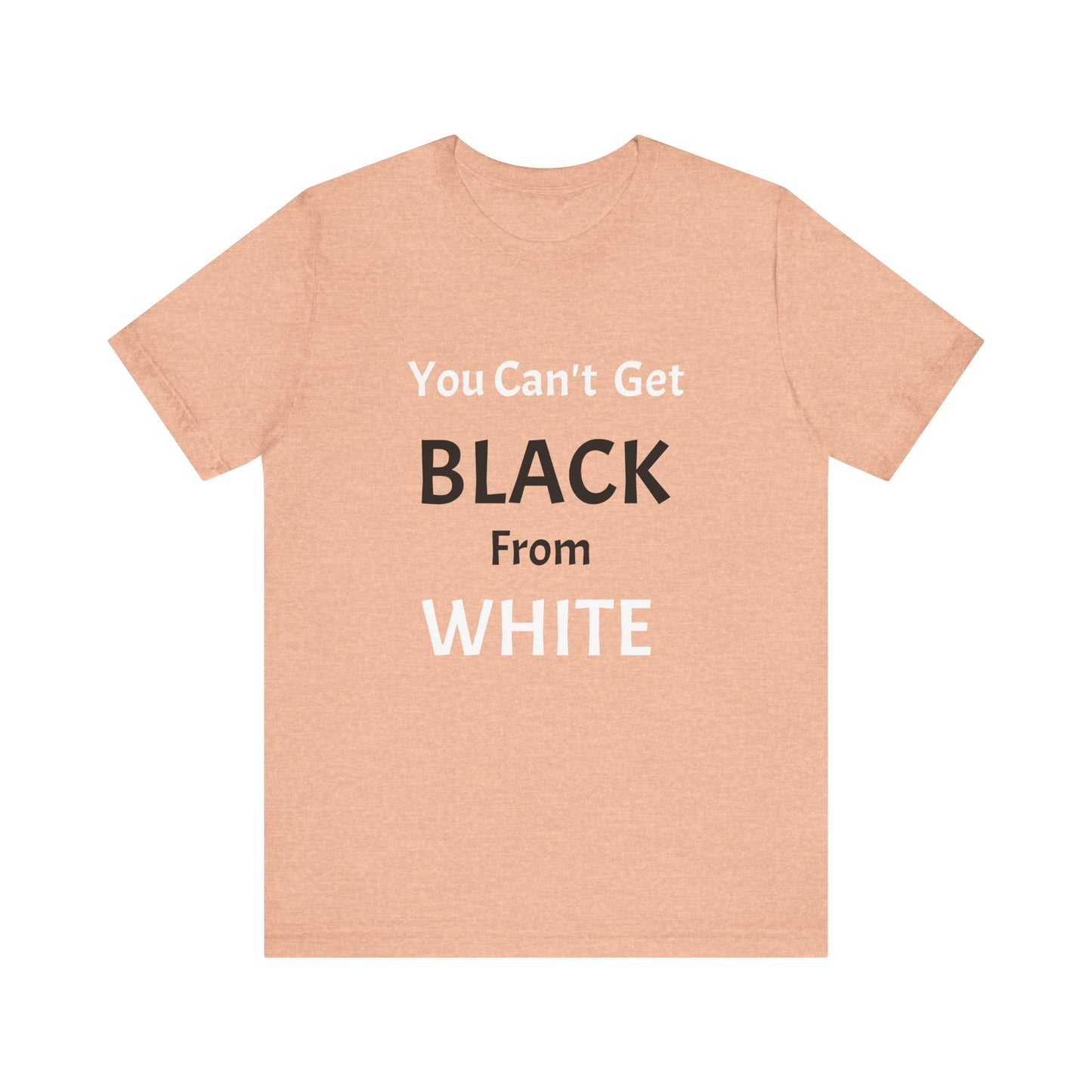 You Can't Get Black From White Tee