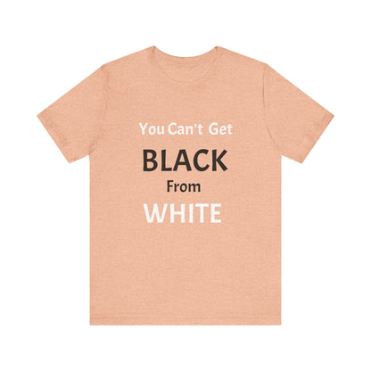 You Can't Get Black From White Tee