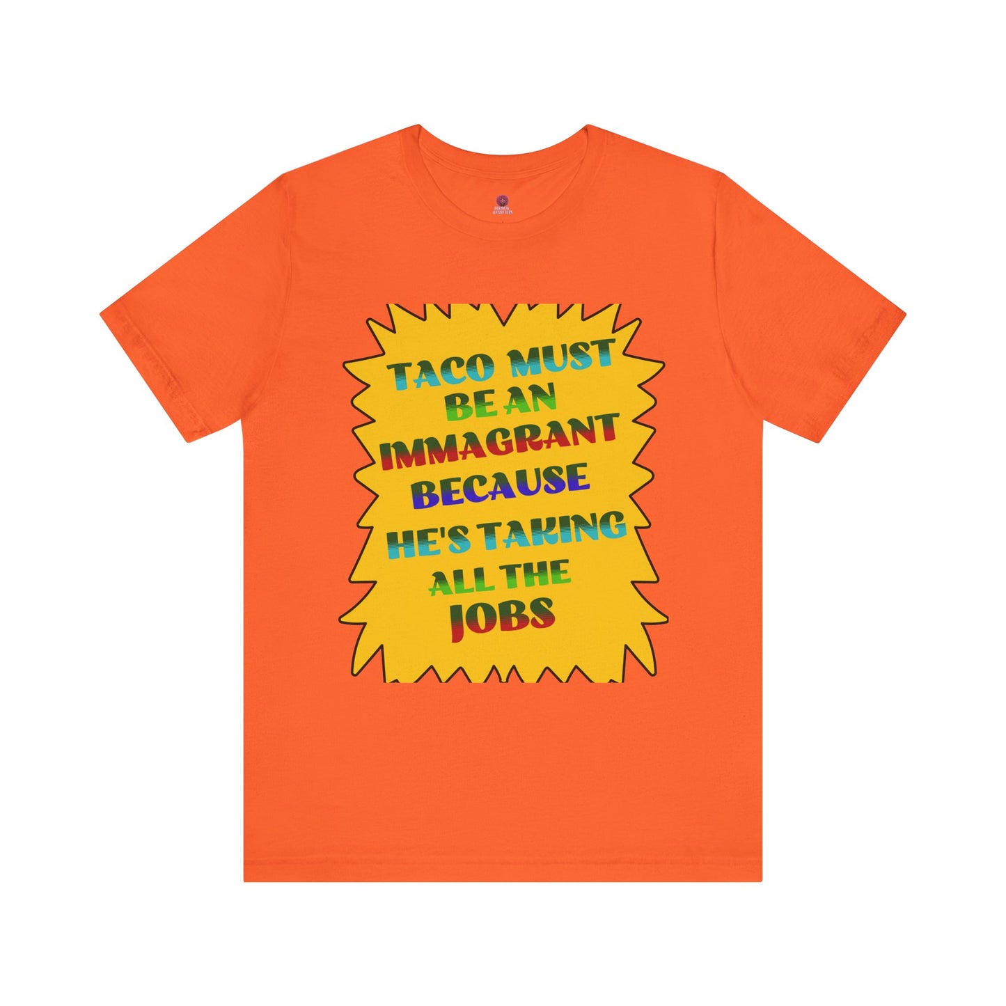 Humorous TACO Must Be An Immigrant Tee, Resist Graphic Unisex T-Shirt, Statement Shirt