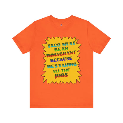 Humorous TACO Must Be An Immigrant Tee, Resist Graphic Unisex T-Shirt, Statement Shirt