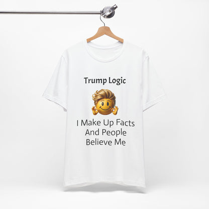 I Make Up Facts And People Believe Me Tee