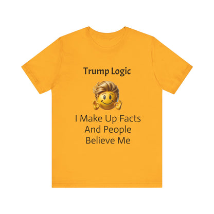 I Make Up Facts And People Believe Me Tee