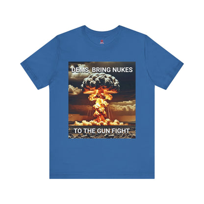 Unisex Graphic Tee - Dems Bring Nukes to the Gun Fight - Funny Political T-Shirt, Gift for Democrats