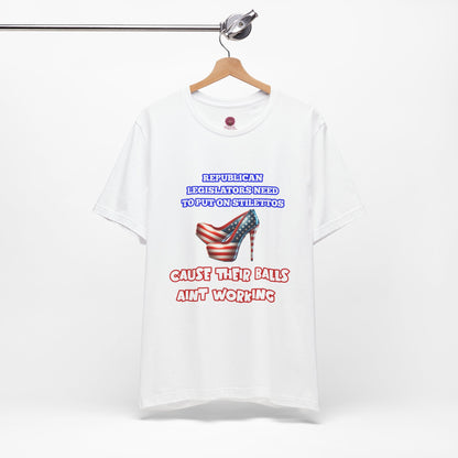 Political Humor Graphic Tee - "Cause Their Balls Ain't Working"